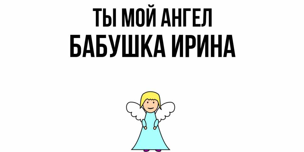 Открытка на каждый день с именем, Бабушка-Ирина Ты мой ангел ангел Прикольная открытка с пожеланием онлайн скачать бесплатно 