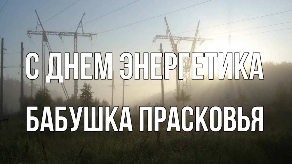 Открытка на каждый день с именем, Бабушка-Прасковья С днем энергетика ЛЭП Прикольная открытка с пожеланием онлайн скачать бесплатно 