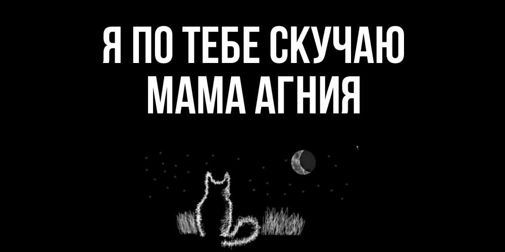 Открытка на каждый день с именем, Мама-Агния Я по тебе скучаю кот Прикольная открытка с пожеланием онлайн скачать бесплатно 