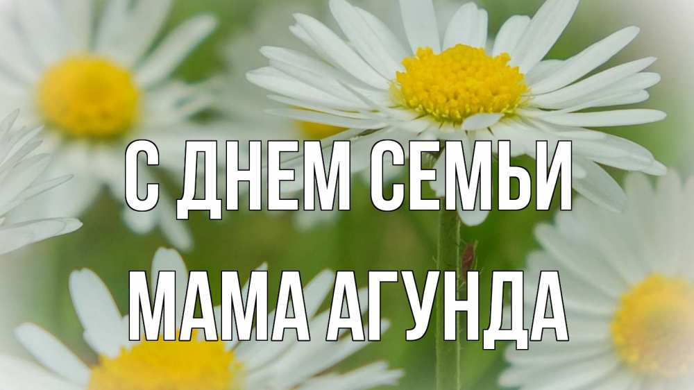 Открытка на каждый день с именем, Мама-Агунда С днем семьи с днем семьи  1 Прикольная открытка с пожеланием онлайн скачать бесплатно 