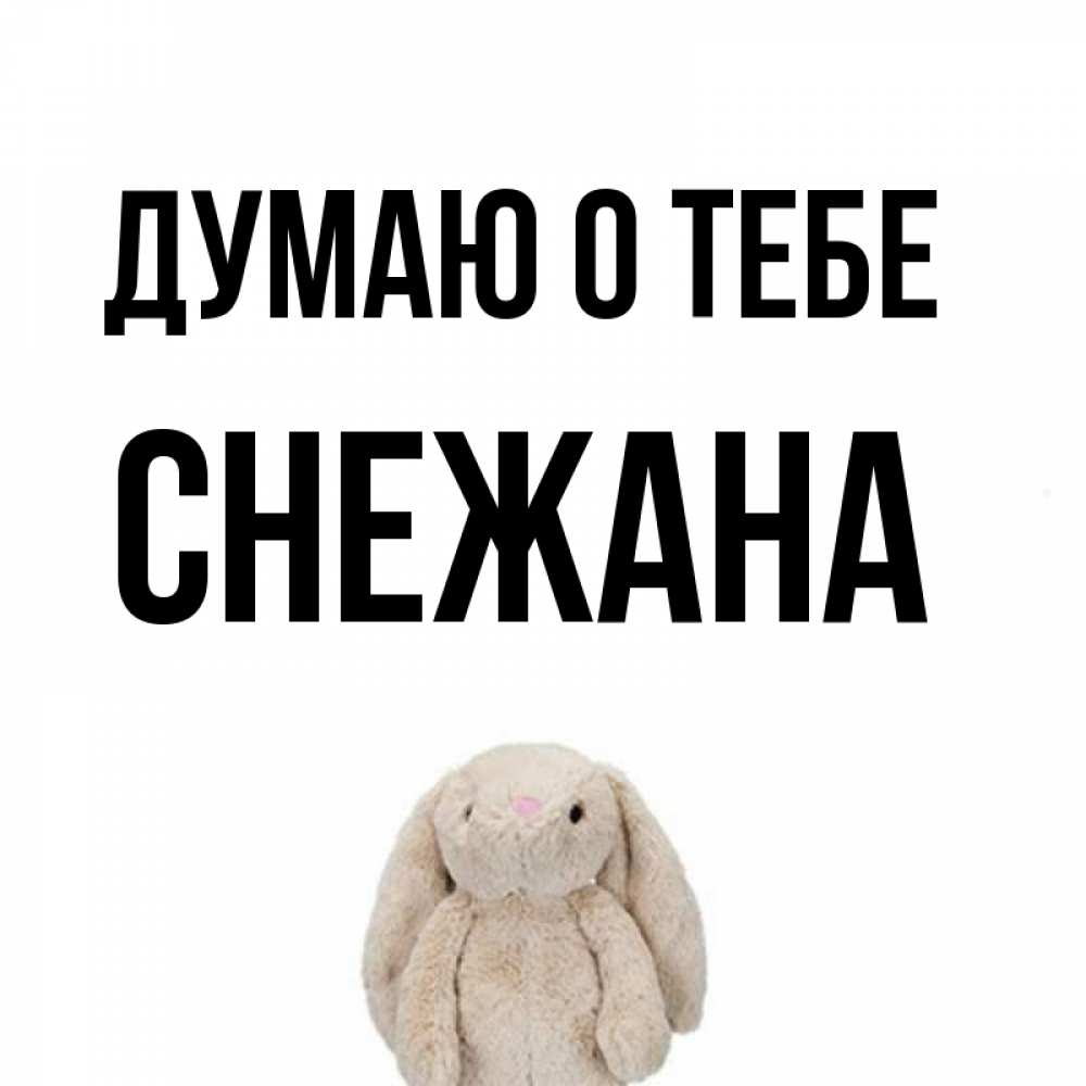 Открытка на каждый день с именем, Снежана Думаю о тебе открытки с текстами и подписями Прикольная открытка с пожеланием онлайн скачать бесплатно 