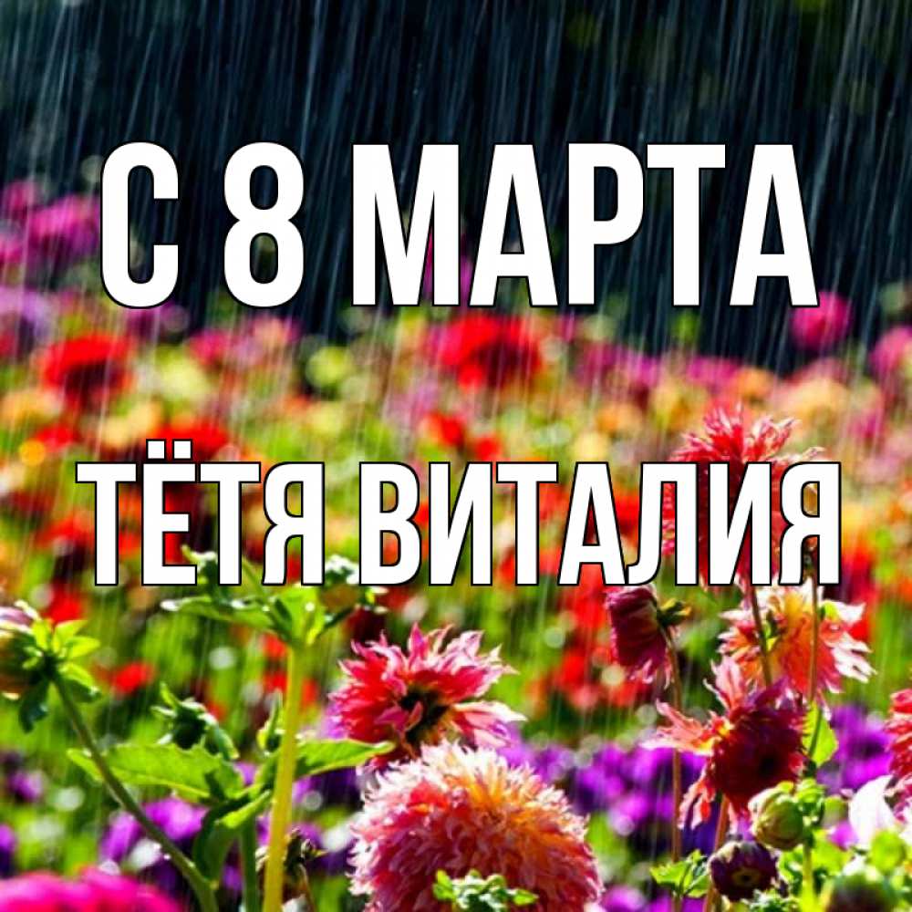 Открытка на каждый день с именем, Тётя-Виталия С 8 марта цветы под дождиком к международному женскому дню Прикольная открытка с пожеланием онлайн скачать бесплатно 