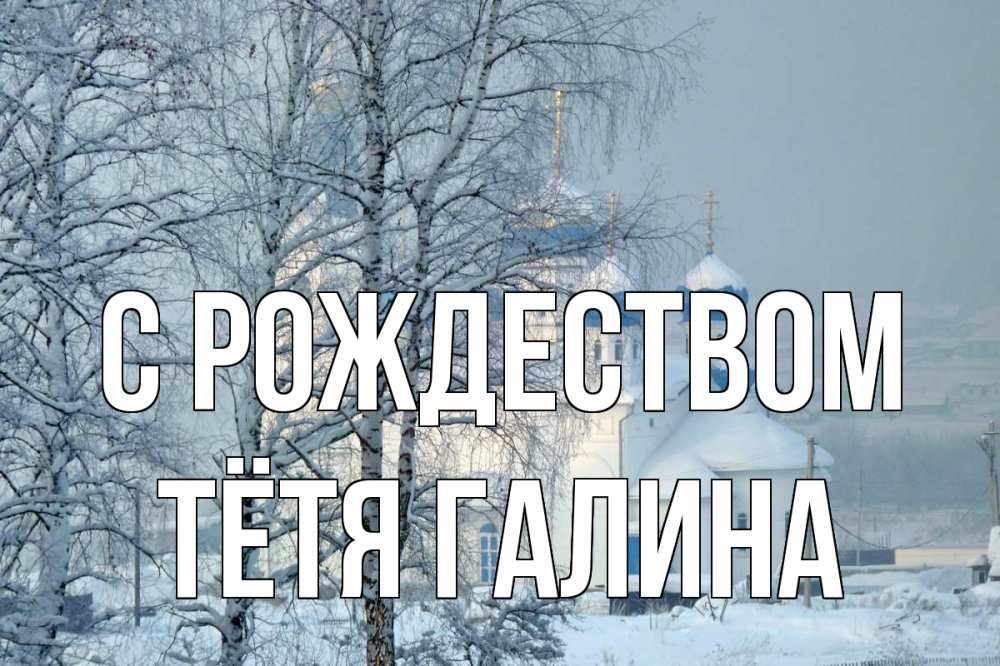 Открытка на каждый день с именем, Тётя-Галина С рождеством храм, зима Прикольная открытка с пожеланием онлайн скачать бесплатно 