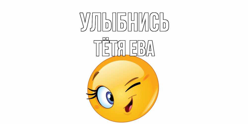 Открытка на каждый день с именем, Тётя-Ева Улыбнись улыбка Прикольная открытка с пожеланием онлайн скачать бесплатно 