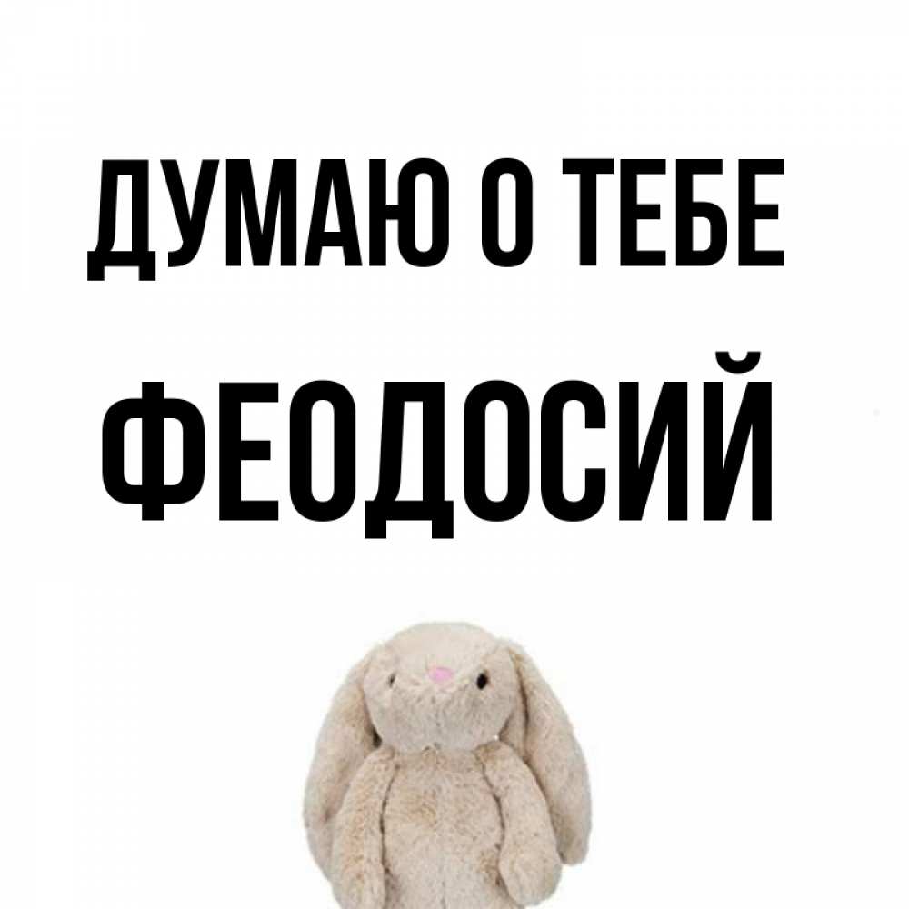 Открытка на каждый день с именем, Феодосий Думаю о тебе открытки с текстами и подписями Прикольная открытка с пожеланием онлайн скачать бесплатно 