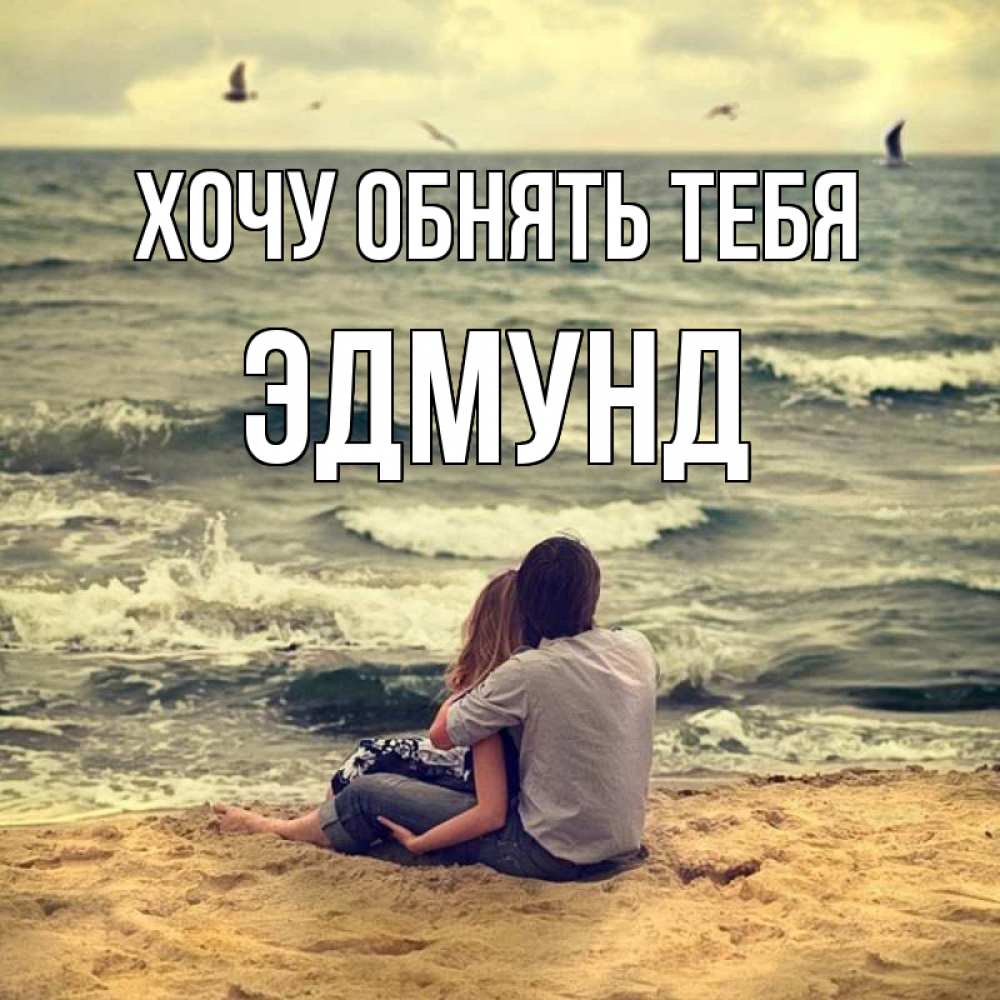 Открытка на каждый день с именем, Эдмунд Хочу обнять тебя возлюбленные на песочке Прикольная открытка с пожеланием онлайн скачать бесплатно 