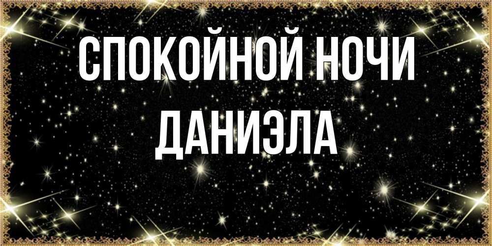 Открытка на каждый день с именем, Даниэла Спокойной ночи засыпаем под звездами Прикольная открытка с пожеланием онлайн скачать бесплатно 