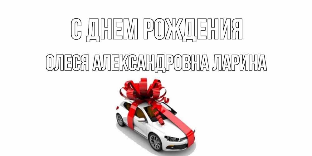 Открытка с именем, ОЛЕСЯ АЛЕКСАНДРОВНА ЛАРИНА, С днем рождения