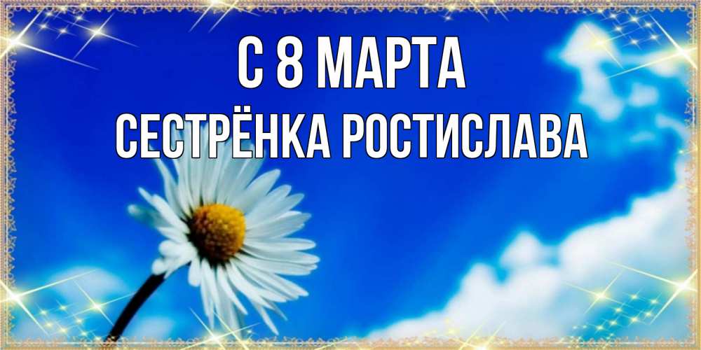Открытка на каждый день с именем, Сестрёнка-Ростислава С 8 марта красивая открытка в синих тонах Прикольная открытка с пожеланием онлайн скачать бесплатно 