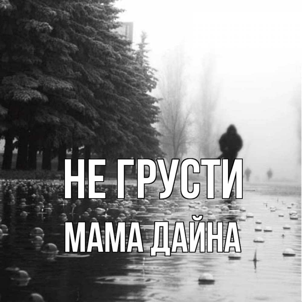 Открытка на каждый день с именем, Мама-Дайна Не грусти улица под дождем Прикольная открытка с пожеланием онлайн скачать бесплатно 