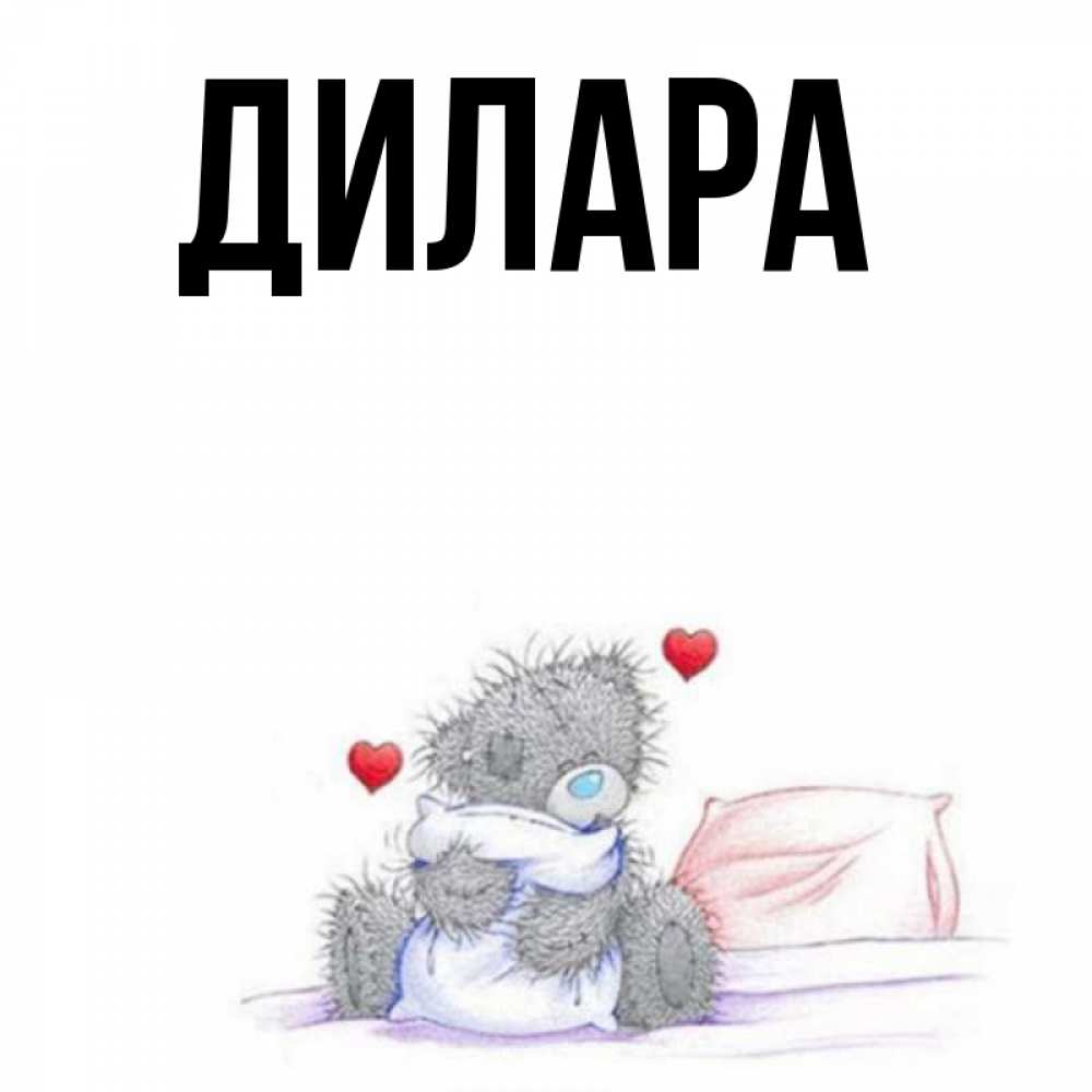 Открытка на каждый день с именем, Дилара Главная сердечки мишка Тедди и кроватка Прикольная открытка с пожеланием онлайн скачать бесплатно 