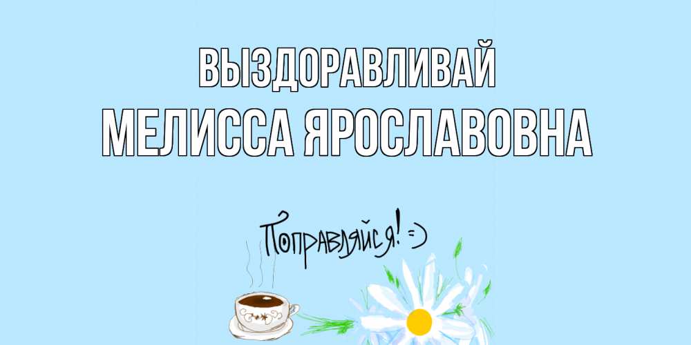 Картинка Выздоравливай, Мелисса Ярославовна