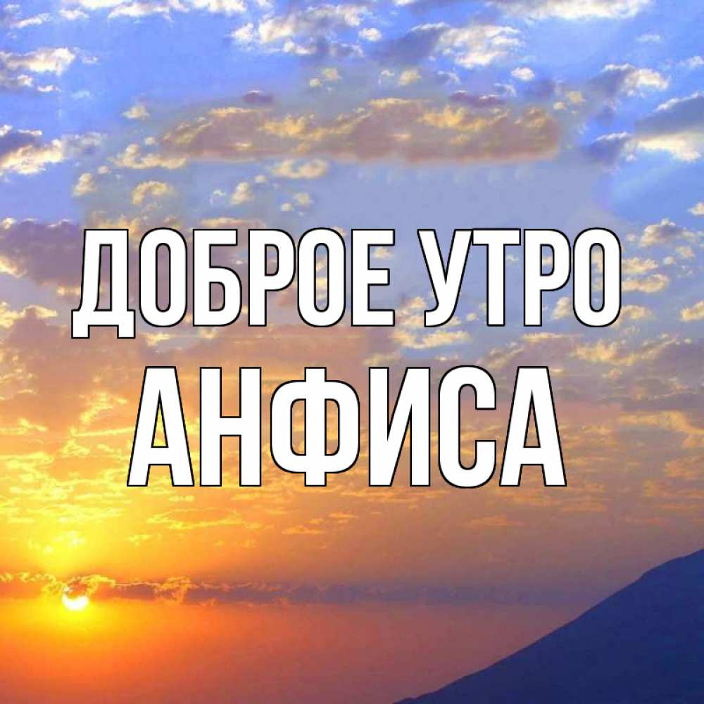 Открытка на каждый день с именем, Анфиса Доброе утро облака и солнце Прикольная открытка с пожеланием онлайн скачать бесплатно 