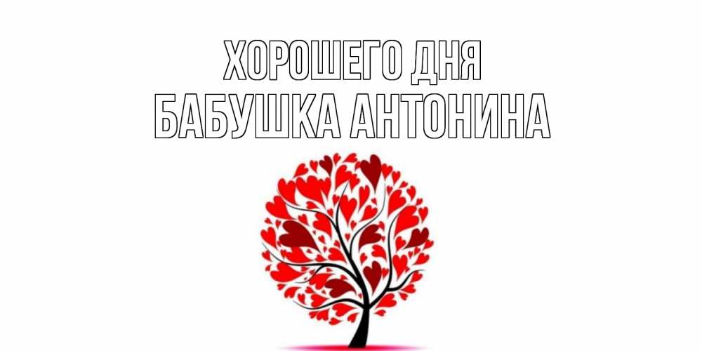 Открытка на каждый день с именем, Бабушка-Антонина Хорошего дня открытка с пожеланием хорошего дня Прикольная открытка с пожеланием онлайн скачать бесплатно 