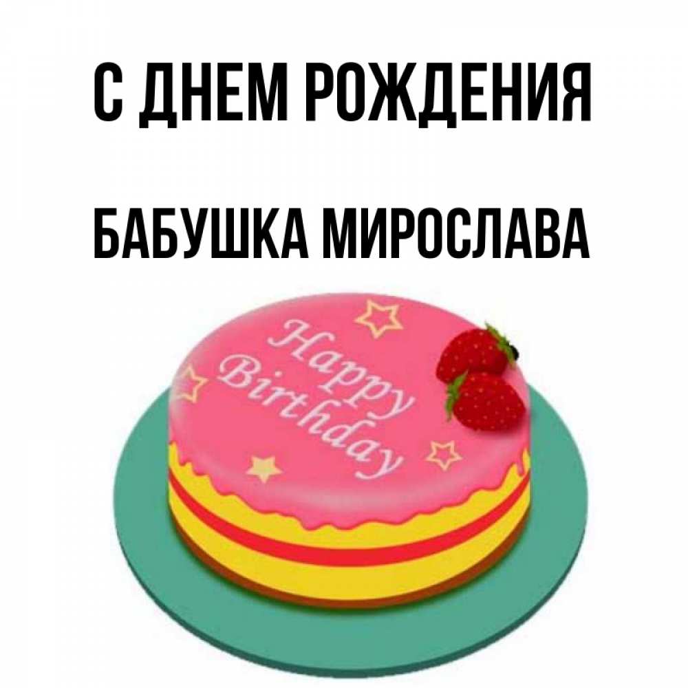 Открытка на каждый день с именем, Бабушка-Мирослава С днем рождения торт, клубника, днюха Прикольная открытка с пожеланием онлайн скачать бесплатно 