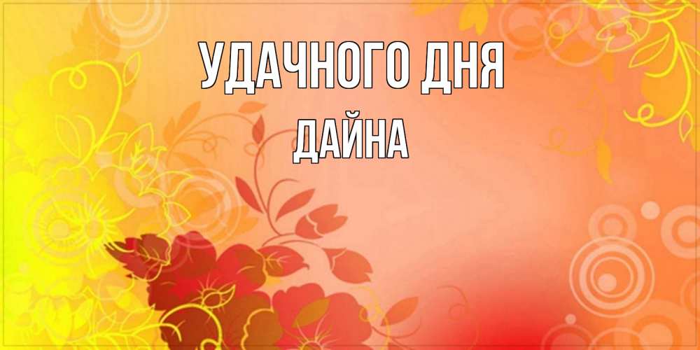 Открытка на каждый день с именем, Дайна Удачного дня открытка с оранжевыми цветами абстракция Прикольная открытка с пожеланием онлайн скачать бесплатно 