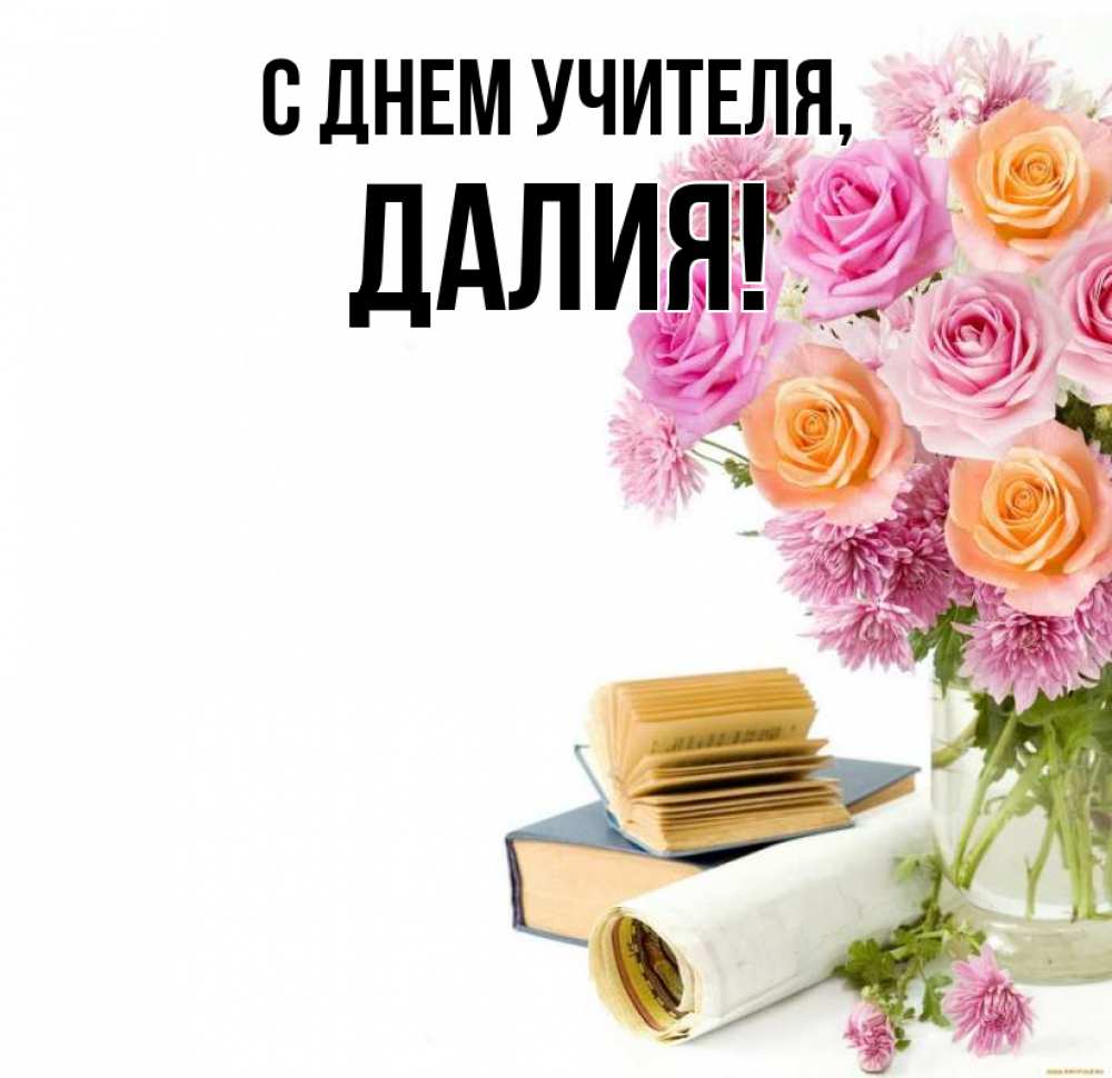 Открытка на каждый день с именем, Далия С днем учителя цветы Прикольная открытка с пожеланием онлайн скачать бесплатно 