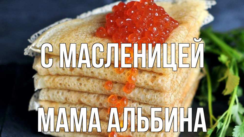 Открытка на каждый день с именем, Мама-Альбина С масленицей блины Прикольная открытка с пожеланием онлайн скачать бесплатно 