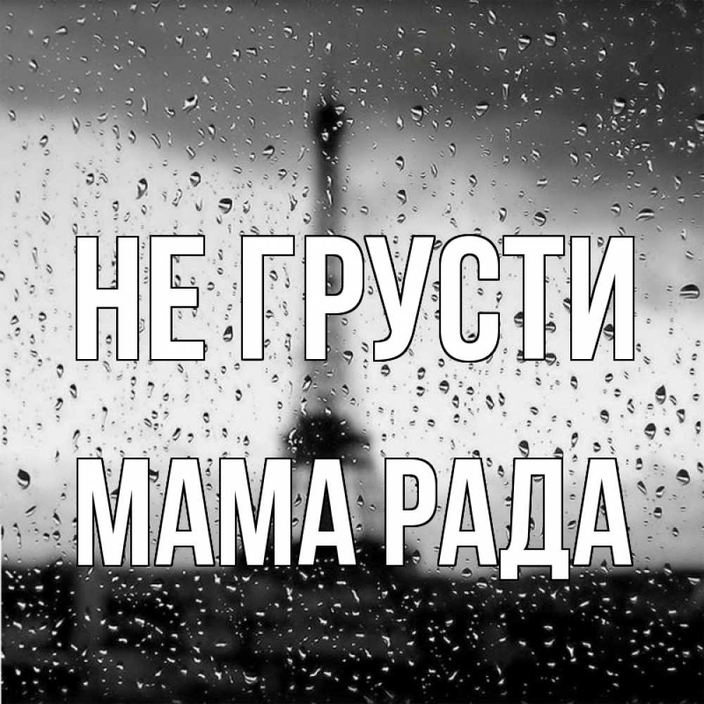 Открытка на каждый день с именем, Мама-Рада Не грусти Париж и Эйфелева башня Прикольная открытка с пожеланием онлайн скачать бесплатно 