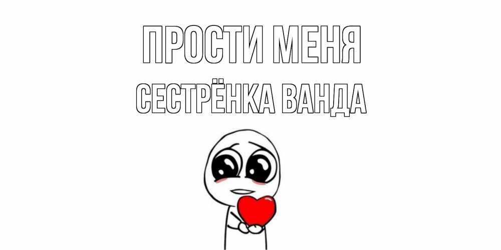 Открытка на каждый день с именем, Сестрёнка-Ванда Прости меня тролль фейс с сердечком просит прощения Прикольная открытка с пожеланием онлайн скачать бесплатно 
