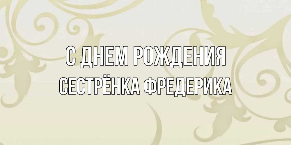 Открытка на каждый день с именем, Сестрёнка-Фредерика С днем рождения Открытка с простым фоном Прикольная открытка с пожеланием онлайн скачать бесплатно 