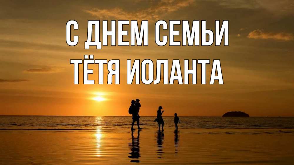 Открытка на каждый день с именем, Тётя-Иоланта С днем семьи с днем семьи Прикольная открытка с пожеланием онлайн скачать бесплатно 