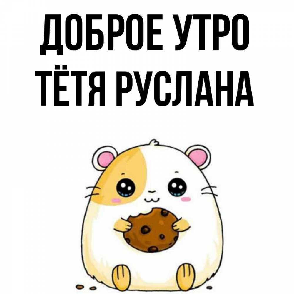 Открытка на каждый день с именем, Тётя-Руслана Доброе утро есть печеньку. Утречко Прикольная открытка с пожеланием онлайн скачать бесплатно 