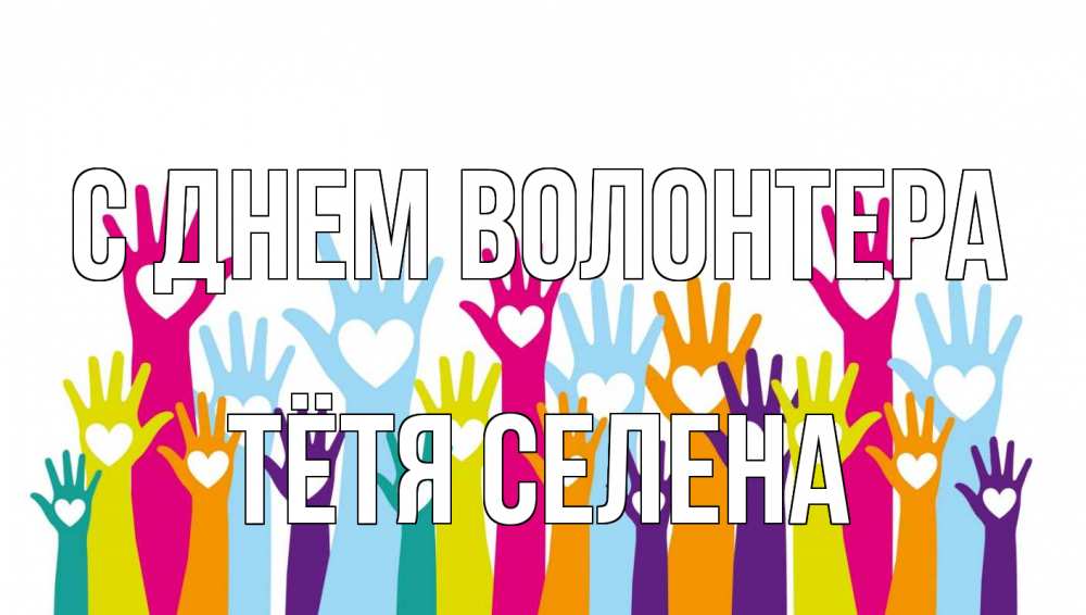 Открытка на каждый день с именем, Тётя-Селена С днем волонтера С днем волонтера Прикольная открытка с пожеланием онлайн скачать бесплатно 