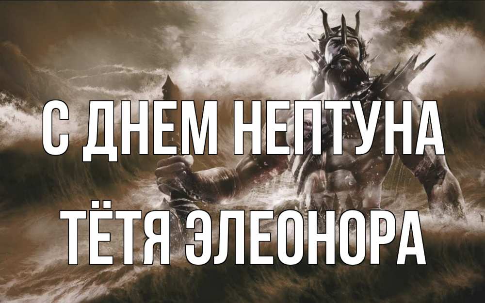 Открытка на каждый день с именем, Тётя-Элеонора С днем нептуна с днем Нептуна Прикольная открытка с пожеланием онлайн скачать бесплатно 