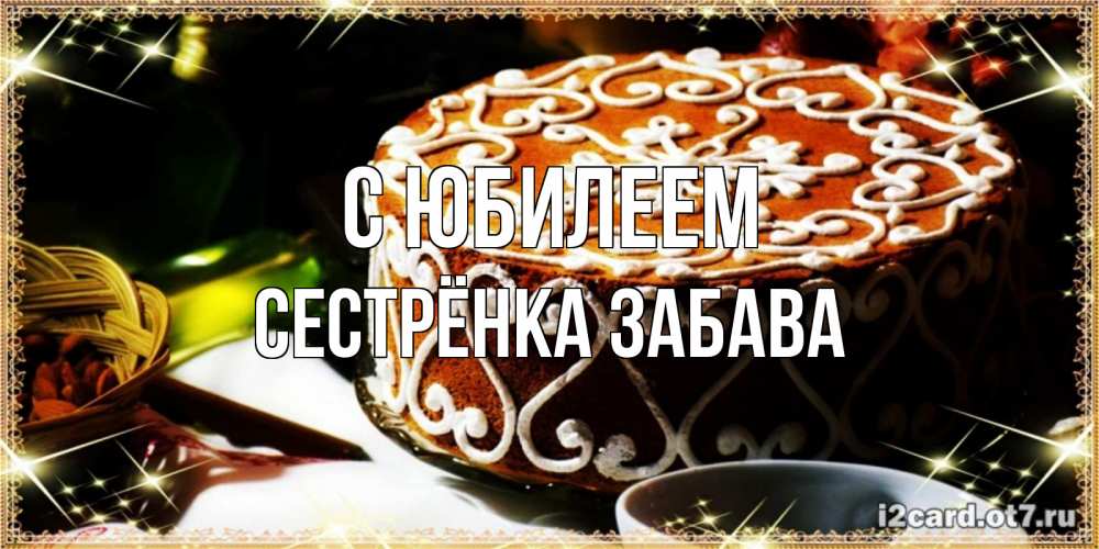 Открытка на каждый день с именем, Сестрёнка-Забава С юбилеем открытка с тортом на день рождения Прикольная открытка с пожеланием онлайн скачать бесплатно 
