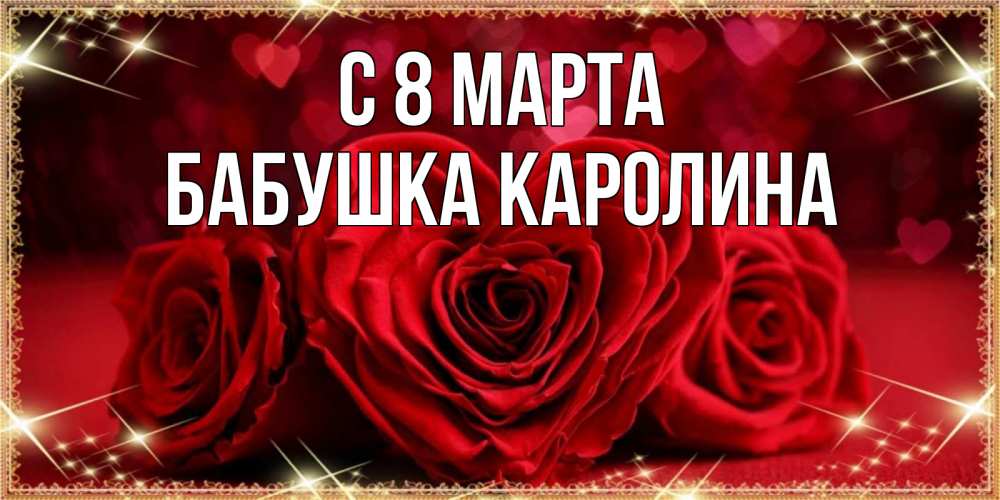 Открытка на каждый день с именем, Бабушка-Каролина С 8 МАРТА три красные розы Прикольная открытка с пожеланием онлайн скачать бесплатно 