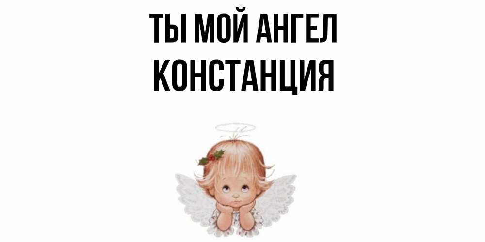 Открытка на каждый день с именем, Констанция Ты мой ангел ангел Прикольная открытка с пожеланием онлайн скачать бесплатно 