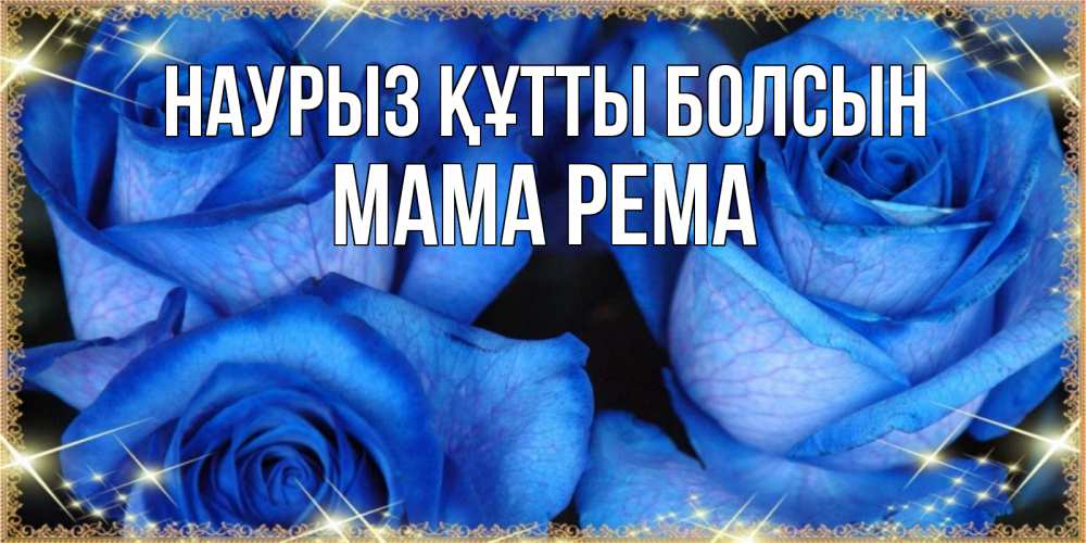 Открытка на каждый день с именем, Мама-Рема Наурыз құтты болсын красивые розы для милых дам на международный женский день Прикольная открытка с пожеланием онлайн скачать бесплатно 
