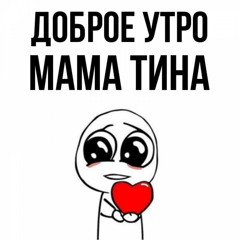 Открытка на каждый день с именем, Мама-Тина Доброе утро позитивные открытки Прикольная открытка с пожеланием онлайн скачать бесплатно 