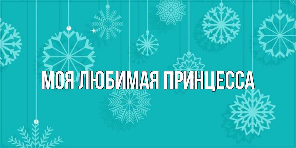 Открытка на каждый день с именем, Моя-Любимая-Принцесса Главная открытка со снежинками Прикольная открытка с пожеланием онлайн скачать бесплатно 