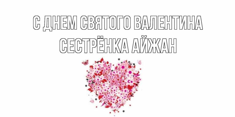 Открытка на каждый день с именем, Сестрёнка-Айжан С днем Святого Валентина день всех влюбленных пора дарить валентинку девушке Прикольная открытка с пожеланием онлайн скачать бесплатно 