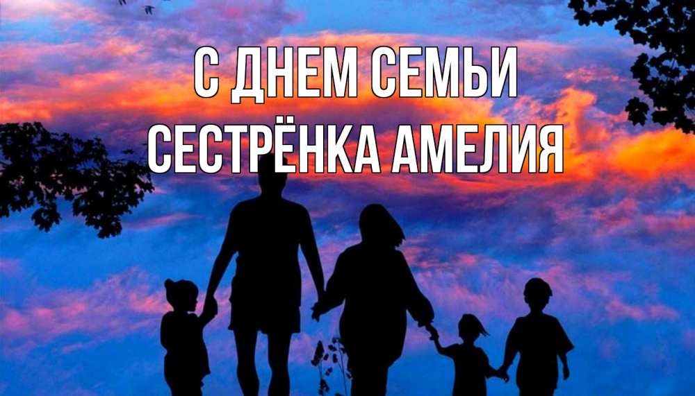 Открытка на каждый день с именем, Сестрёнка-Амелия С днем семьи семья Прикольная открытка с пожеланием онлайн скачать бесплатно 