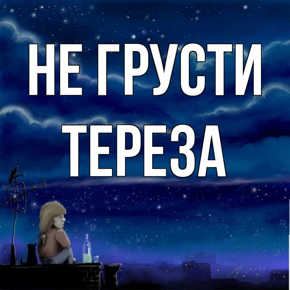 Открытка на каждый день с именем, Тереза Не грусти город с крыши Прикольная открытка с пожеланием онлайн скачать бесплатно 