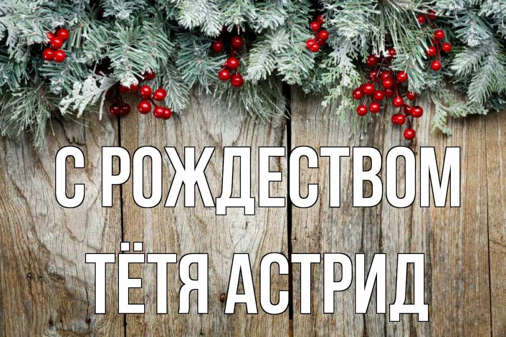 Открытка на каждый день с именем, Тётя-Астрид С рождеством с рождеством Прикольная открытка с пожеланием онлайн скачать бесплатно 