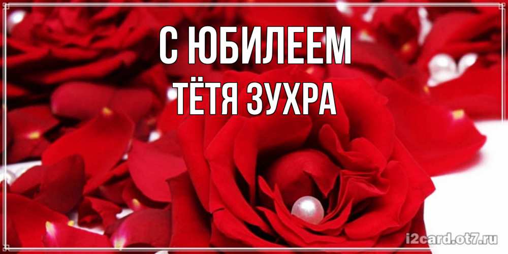 Открытка на каждый день с именем, Тётя-Зухра С юбилеем роза с жемчужиной на открытке для любимых Прикольная открытка с пожеланием онлайн скачать бесплатно 