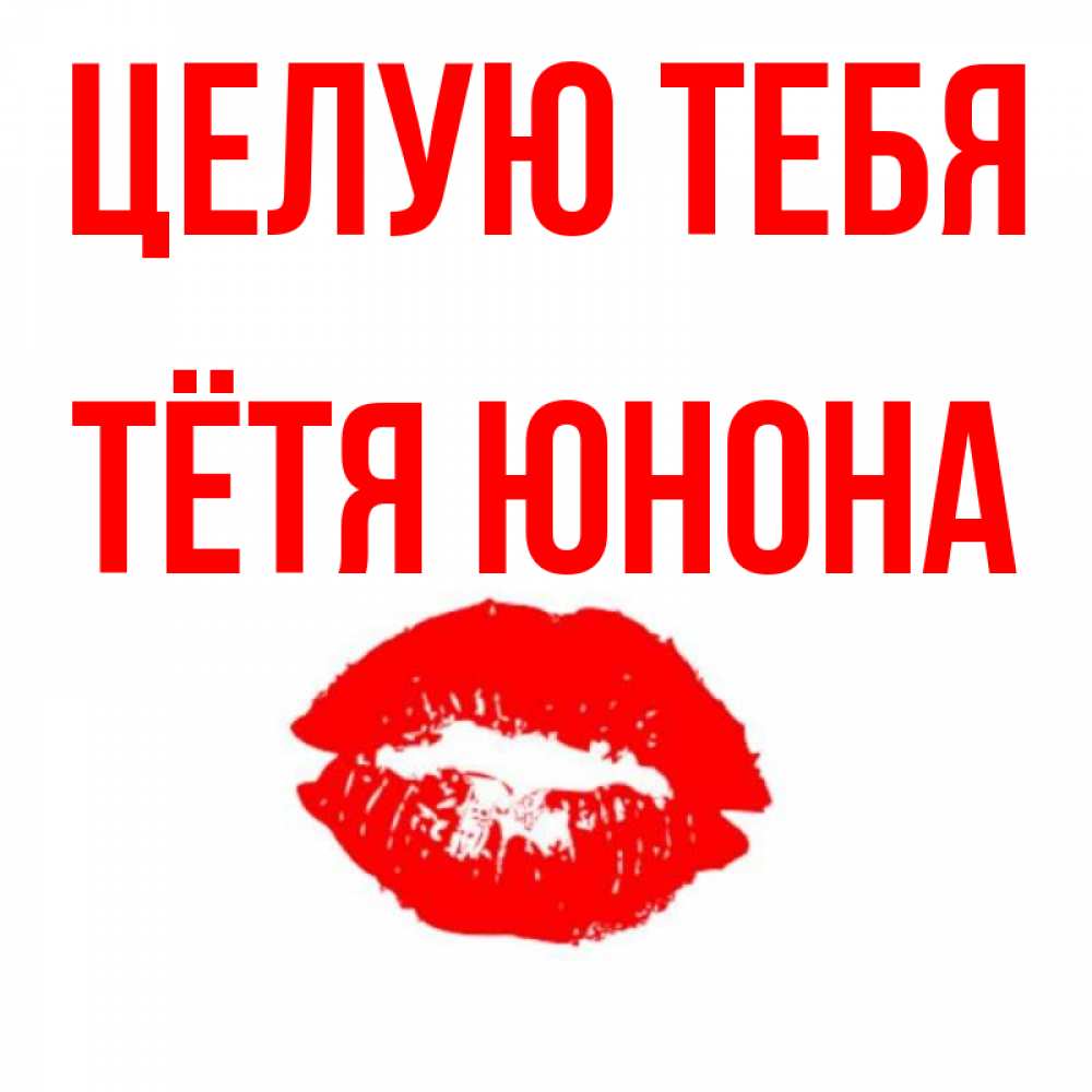Открытка на каждый день с именем, Тётя-Юнона Целую тебя помада и губы Прикольная открытка с пожеланием онлайн скачать бесплатно 
