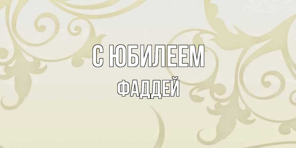 Открытка на каждый день с именем, Фаддей С юбилеем Открытка с простым фоном Прикольная открытка с пожеланием онлайн скачать бесплатно 