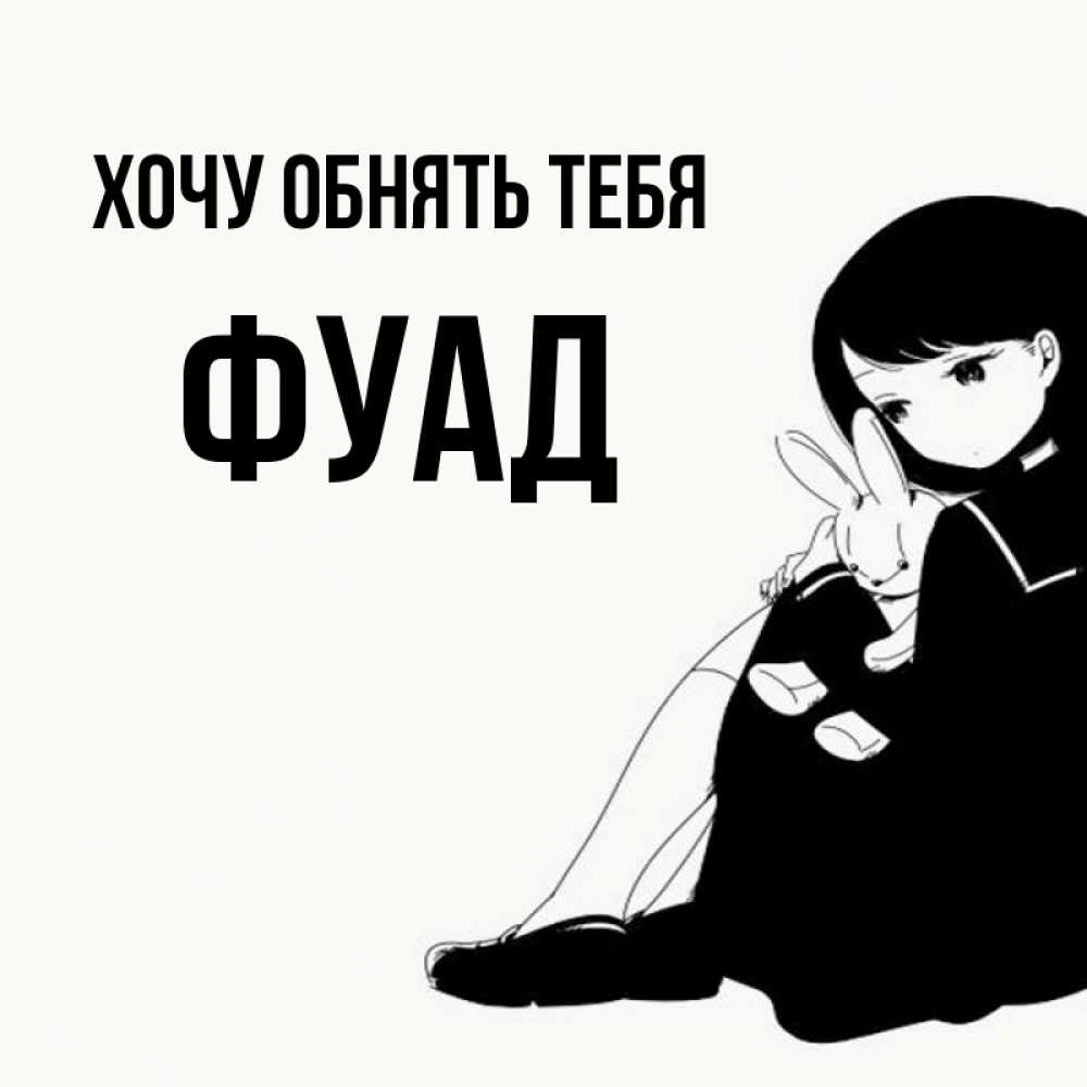 Открытка на каждый день с именем, Фуад Хочу обнять тебя чернобелая картнка Прикольная открытка с пожеланием онлайн скачать бесплатно 