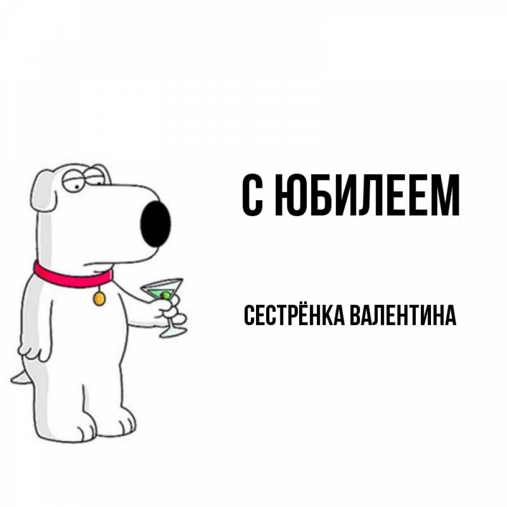 Открытка на каждый день с именем, Сестрёнка-Валентина С юбилеем песик с оливками Прикольная открытка с пожеланием онлайн скачать бесплатно 