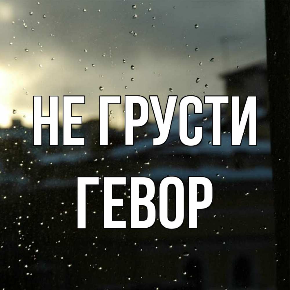 Открытка на каждый день с именем, Гевор Не грусти вид на крыши Прикольная открытка с пожеланием онлайн скачать бесплатно 