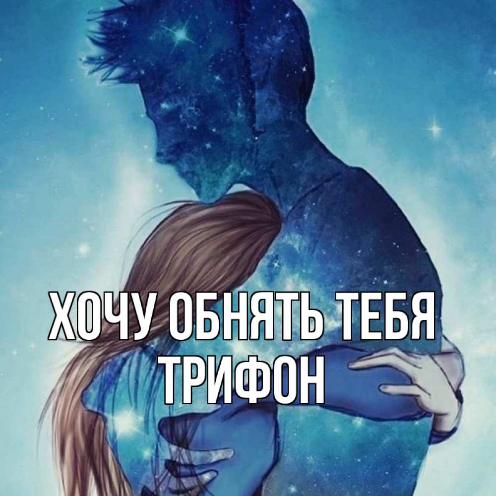 Открытка на каждый день с именем, Трифон Хочу обнять тебя абстракция Прикольная открытка с пожеланием онлайн скачать бесплатно 