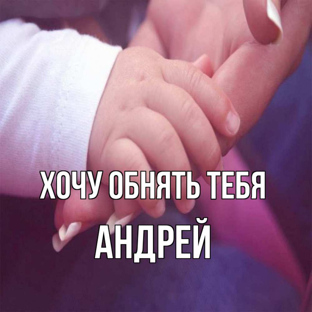 Открытка на каждый день с именем, Андрей Хочу обнять тебя мама с ребенком Прикольная открытка с пожеланием онлайн скачать бесплатно 