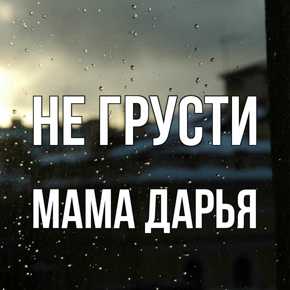 Открытка на каждый день с именем, Мама-Дарья Не грусти вид на крыши Прикольная открытка с пожеланием онлайн скачать бесплатно 