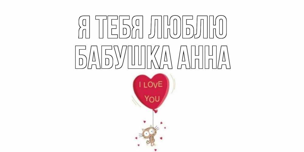 Открытка на каждый день с именем, Бабушка-Анна Я тебя люблю кот, сердце Прикольная открытка с пожеланием онлайн скачать бесплатно 