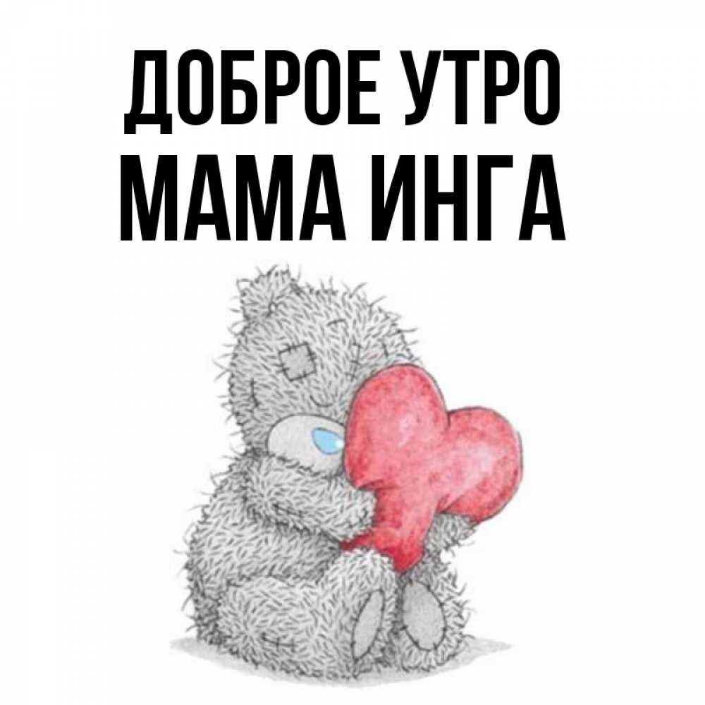 Открытка на каждый день с именем, Мама-Инга Доброе утро плюшевые игрушки Прикольная открытка с пожеланием онлайн скачать бесплатно 